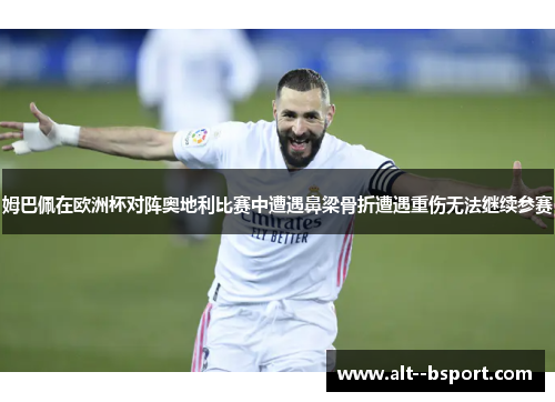 姆巴佩在欧洲杯对阵奥地利比赛中遭遇鼻梁骨折遭遇重伤无法继续参赛