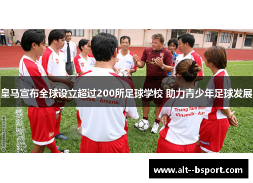 皇马宣布全球设立超过200所足球学校 助力青少年足球发展