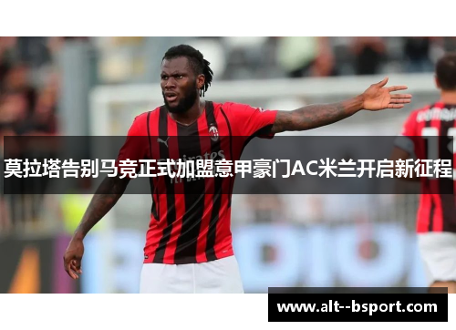 莫拉塔告别马竞正式加盟意甲豪门AC米兰开启新征程