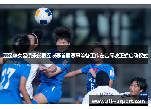 亚足联女足俱乐部冠军联赛首届赛事筹备工作在吉隆坡正式启动仪式